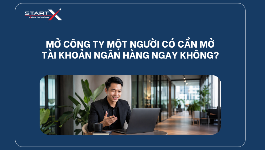 Mở công ty một người có cần mở tài khoản ngân hàng ngay không?