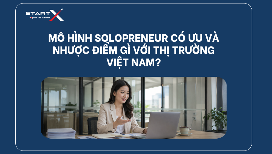 Mô hình Solopreneur có ưu và nhược điểm gì với thị trường Việt Nam?