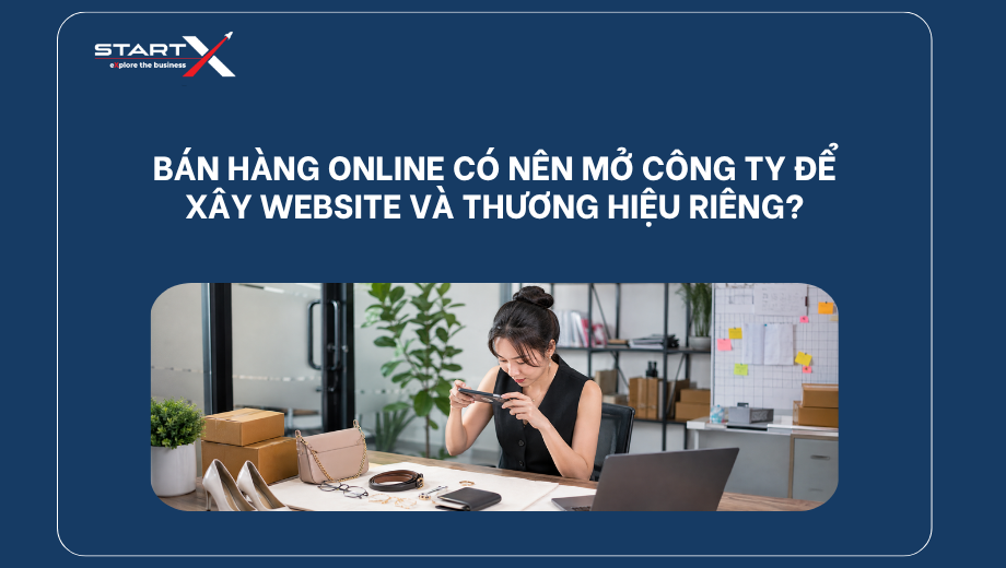 Bán hàng online có nên mở công ty để xây website và thương hiệu riêng?